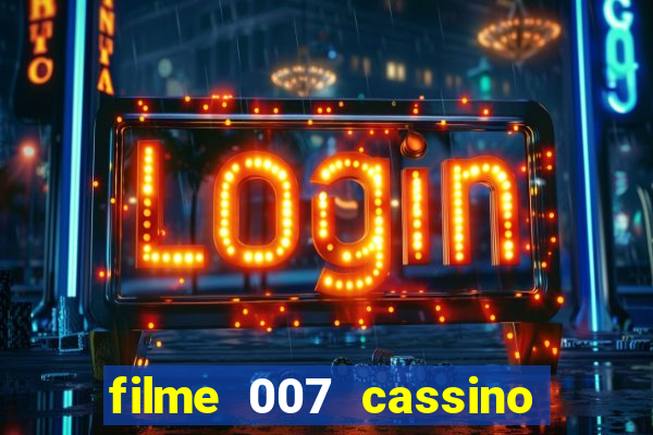 filme 007 cassino royale completo dublado